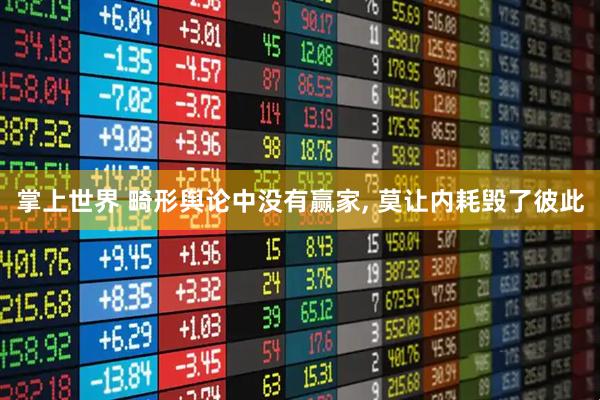 掌上世界 畸形舆论中没有赢家, 莫让内耗毁了彼此